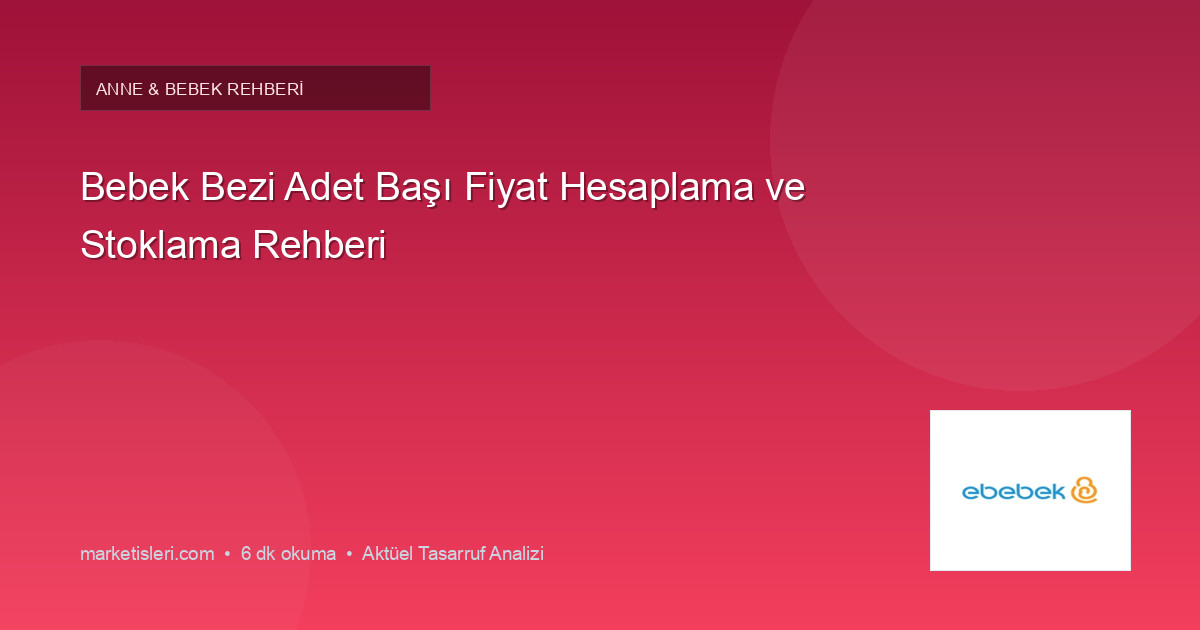 Bebek Bezi Adet Başı Fiyat Hesaplama ve Stoklama Rehberi
