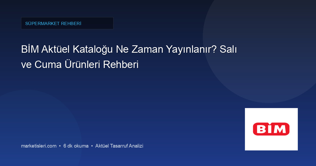 BİM Aktüel Kataloğu Ne Zaman Yayınlanır? Salı ve Cuma Ürünleri Rehberi