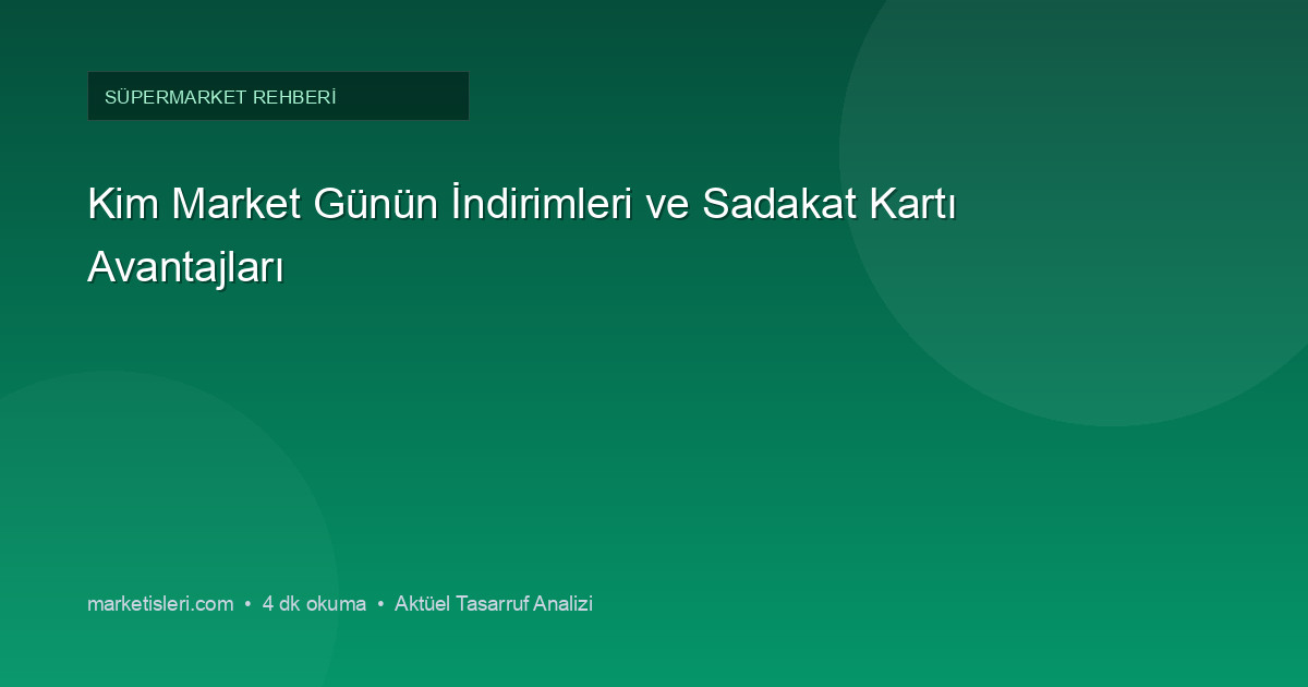 Kim Market Günün İndirimleri ve Sadakat Kartı Avantajları