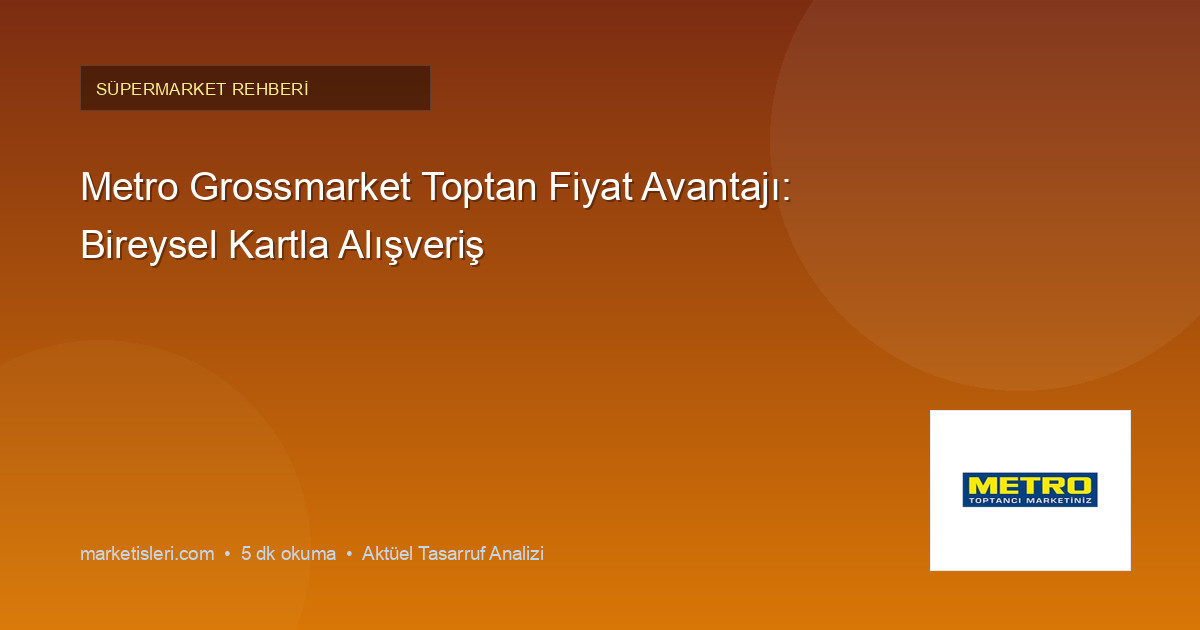 Metro Grossmarket Toptan Fiyat Avantajı: Bireysel Kartla Alışveriş