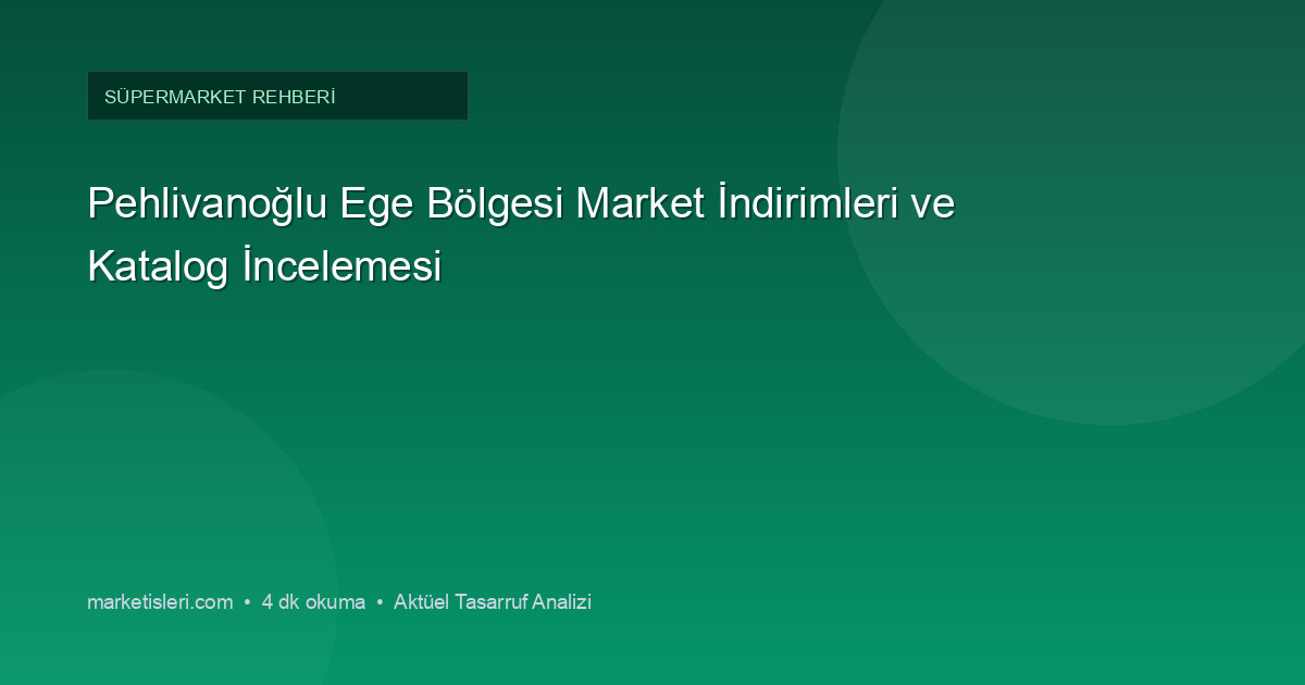 Pehlivanoğlu Ege Bölgesi Market İndirimleri ve Katalog İncelemesi