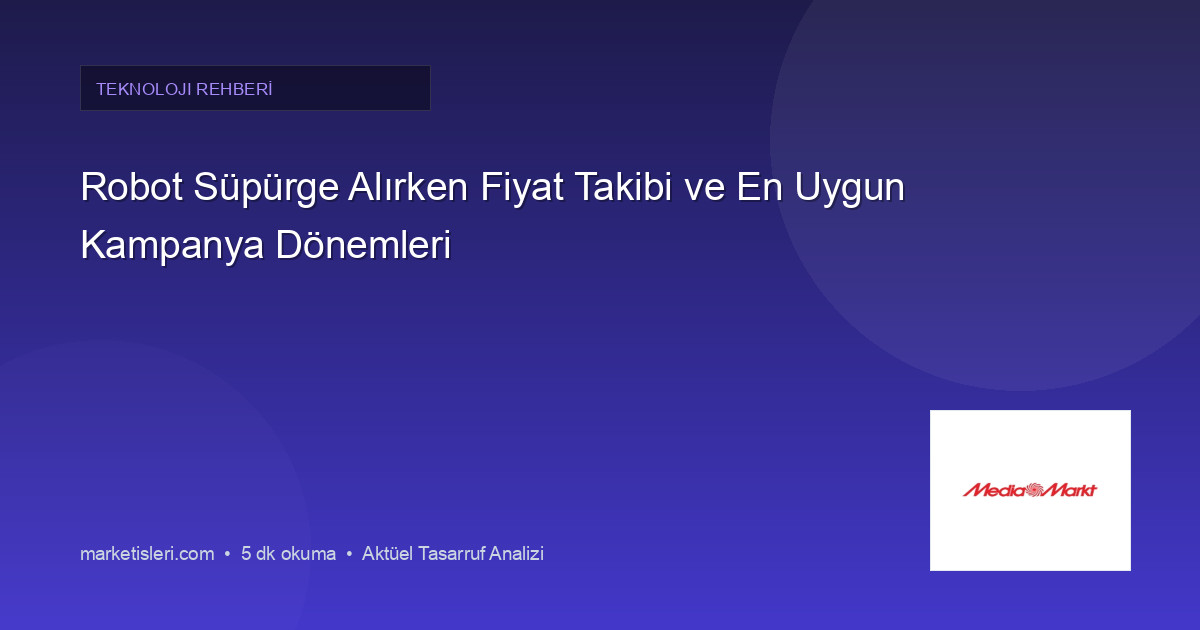 Robot Süpürge Alırken Fiyat Takibi ve En Uygun Kampanya Dönemleri