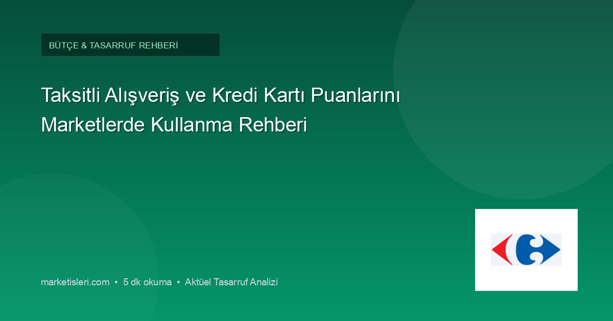 Taksitli Alışveriş ve Kredi Kartı Puanlarını Marketlerde Kullanma Rehberi