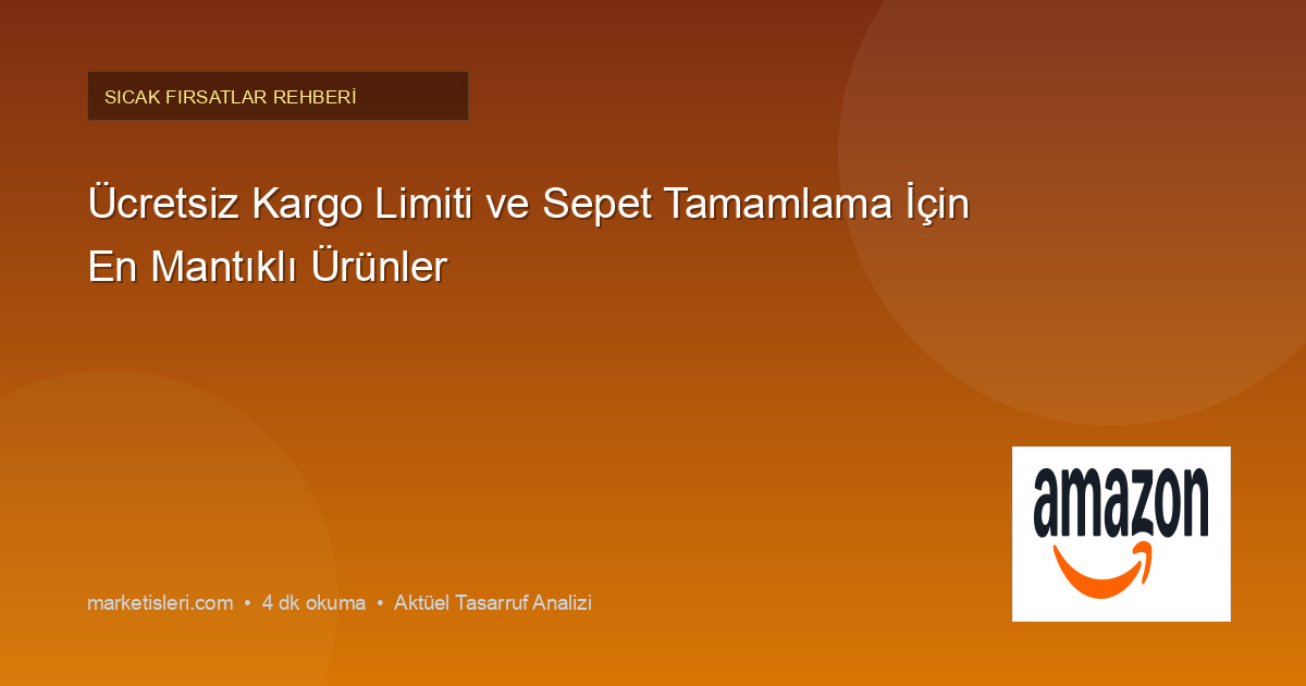 Ücretsiz Kargo Limiti ve Sepet Tamamlama İçin En Mantıklı Ürünler
